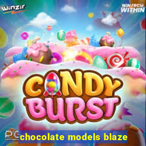 chocolate models blaze